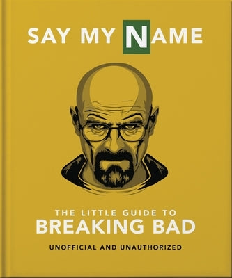 Say My Name: The Little Guide to Breaking Bad by Oh