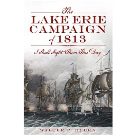 The Lake Erie Campaign of 1813: I Shall Fight Them This Day