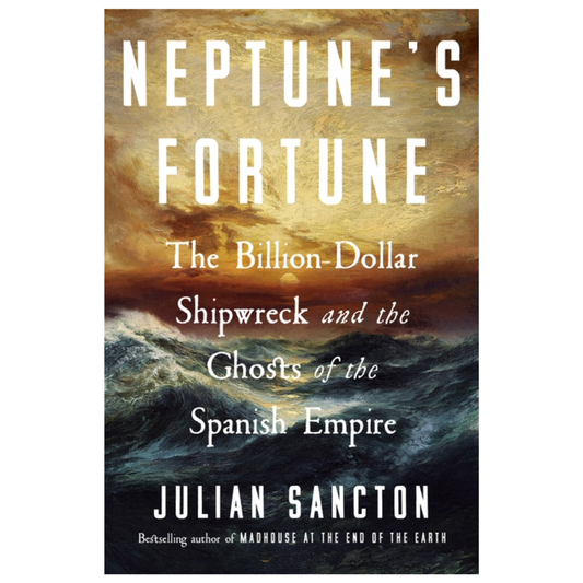 Neptune's Fortune: The Billion-Dollar Shipwreck and the Ghosts of the Spanish Empire