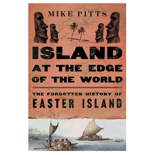 Island at the Edge of the World: The Forgotten History of Easter Island