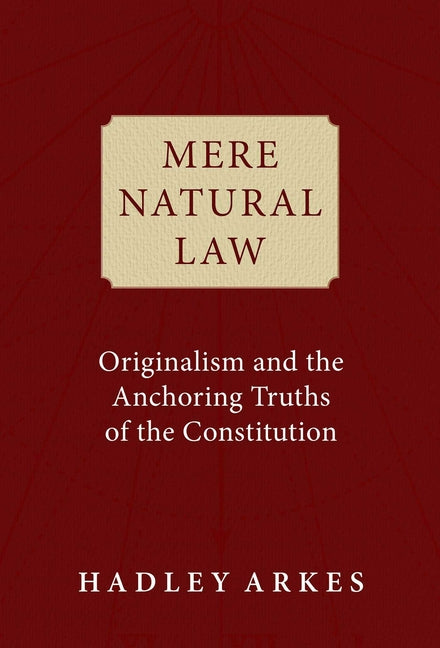 Mere Natural Law: Originalism and the Anchoring Truths of the Constitution - Ingram