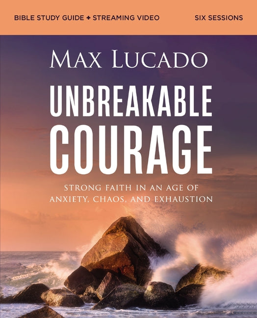 Unbreakable Courage Bible Study Guide Plus Streaming Video: Strong Faith in an Age of Anxiety, Chaos, and Exhaustion - Ingram
