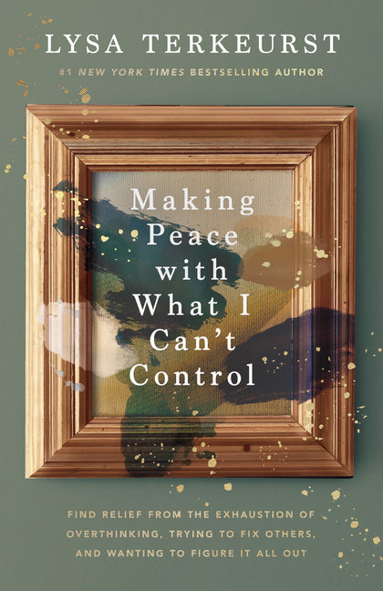 Making Peace with What I Can't Control: Find Relief from the Exhaustion of Overthinking, Trying to Fix Others, and Wanting to Figure It All Out - Ingram