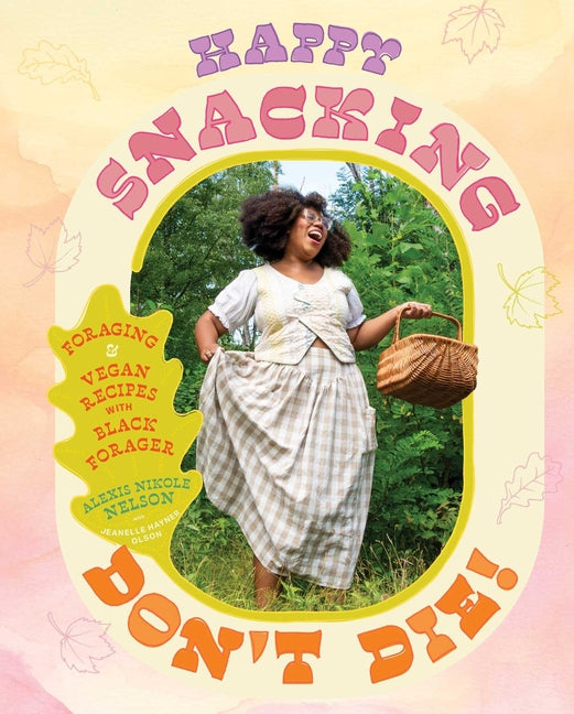 Happy Snacking, Don't Die!: Foraging and Vegan Recipes with Black Forager (a Cookbook) - Ingram