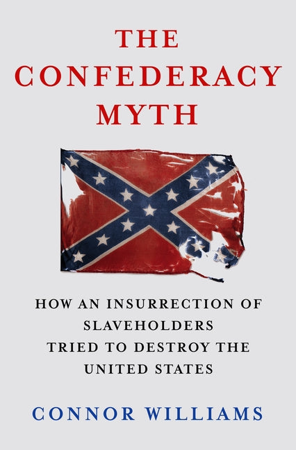 The Confederacy Myth: How an Insurrection of Slaveholders Tried to Destroy the United States - Ingram