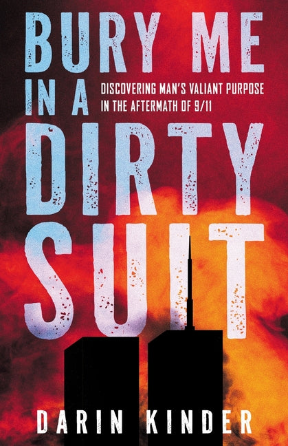 Bury Me in a Dirty Suit: Discovering Man's Valiant Purpose in the Aftermath of 9/11 - Ingram