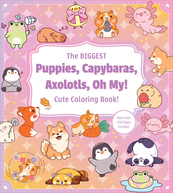 The Biggest Puppies, Capybaras, Axolotls, Oh My! Cute Coloring Book!: More Than 250 Pages to Color! - Ingram