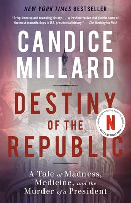 Destiny of the Republic: A Tale of Madness, Medicine and the Murder of a President by Millard, Candice