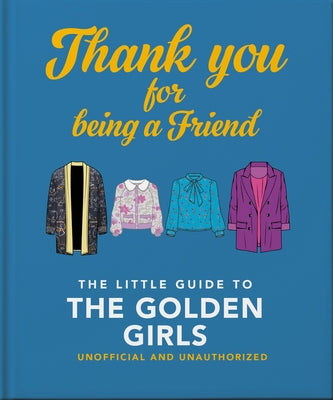 Thank You for Being a Friend: The Little Guide to the Golden Girls by Orange Hippo!