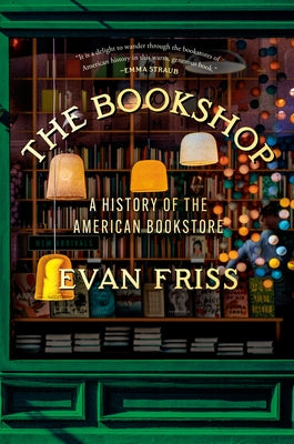 The Bookshop: A History of the American Bookstore by Friss, Evan