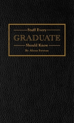 Stuff Every Graduate Should Know: A Handbook for the Real World by Favreau, Alyssa