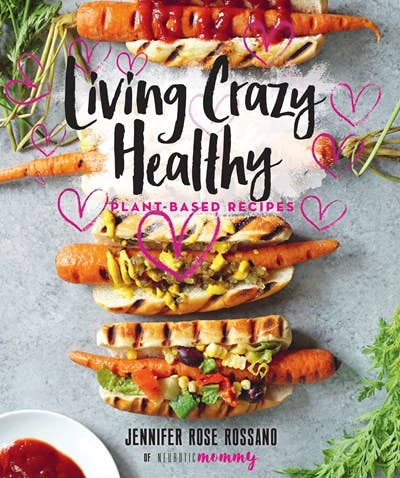 Living Crazy Healthy: Plant-Based Recipes from Neurotic Mom