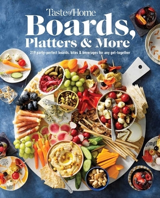 Taste of Home Boards, Platters & More: 219 Party Perfect Boards, Bites & Beverages for Any Get-Together by Taste of Home
