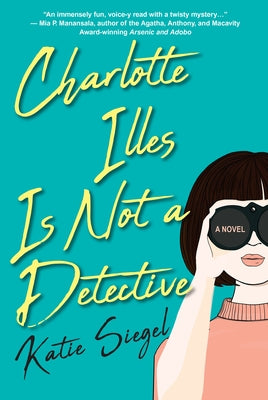 Charlotte Illes Is Not a Detective: A Fresh, Witty Cozy Mystery by Siegel, Katie