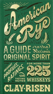American Rye: A Guide to the Nation's Original Spirit by Risen, Clay